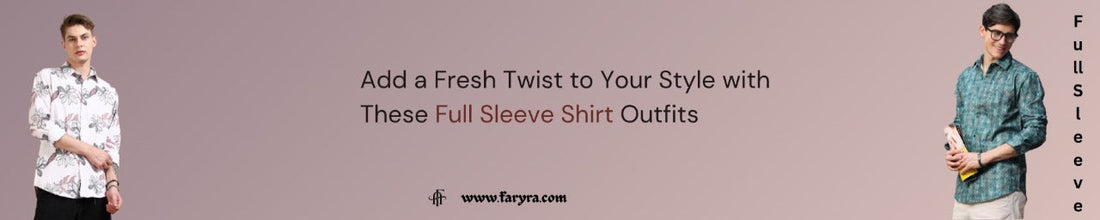 Add a Fresh Twist to Your Style with These Full Sleeve Shirt Outfits