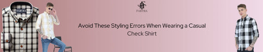 Avoid These Styling Errors When Wearing a Casual Check Shirt