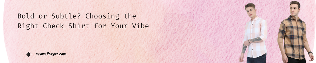 Bold or Subtle? Choosing the Right Check Shirt for Your Vibe