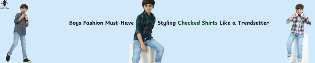 Boys’ Fashion Must-Have: Styling Checked Shirts Like a Trendsetter