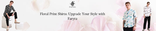 Floral Print Shirts: Upgrade Your Style with Faryra