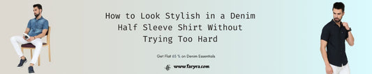 How to Look Stylish in a Denim Half Sleeve Shirt Without Trying Too Hard