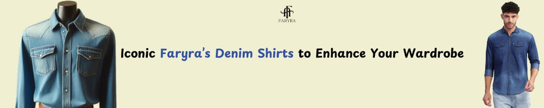 Iconic Faryra’s Denim Shirts to Enhance Your Wardrobe