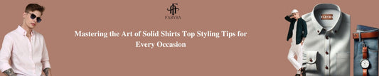 Mastering the Art of Solid Shirts: Top Styling Tips for Every Occasion
