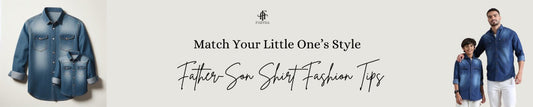Match Your Little One’s Style: Father-Son Shirt Fashion Tips