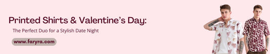 Printed Shirts & Valentine’s Day: The Perfect Duo for a Stylish Date Night