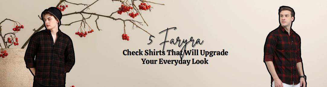 5 Faryra Check Shirts That Will Upgrade Your Everyday Look