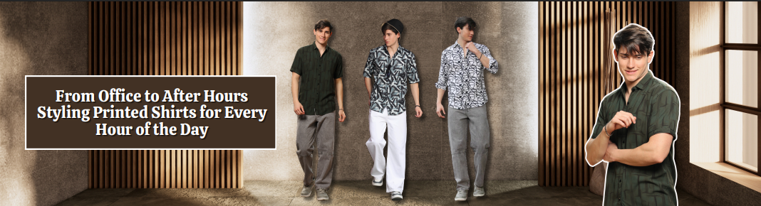 From Office to After Hours: Styling Printed Shirts for Every Hour of the Day