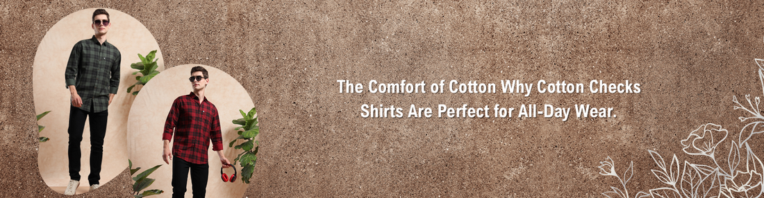 The Comfort of Cotton: Why Cotton Checks Shirts Are Perfect for All-Day Wear