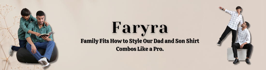 Faryra Family Fits: How to Style Our Dad and Son Shirt Combos Like a Pro