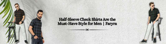 Half-Sleeve Check Shirts Are the Must-Have Style for Men | Faryra