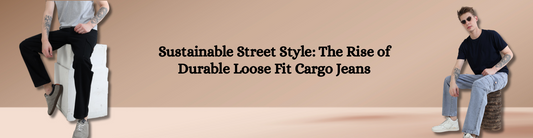 Sustainable Street Style: The Rise of Durable Loose Fit Cargo Jeans