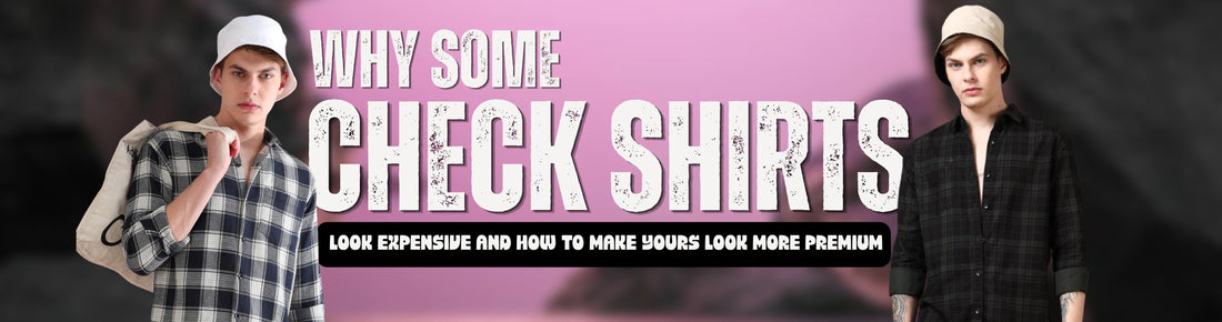 Why Some Check Shirts Look Expensive and How to Make Yours Look More Premium