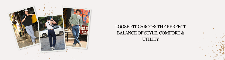 Loose Fit Cargos: The Perfect Balance of Style, Comfort &amp; Utility