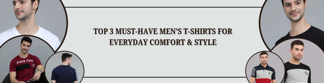 Top 3 Must-Have Men’s T-Shirts for Everyday Comfort &amp; Style
