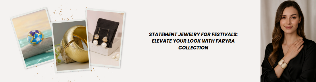 Statement Jewelry for Festivals: Elevate Your Look with Faryra Collection