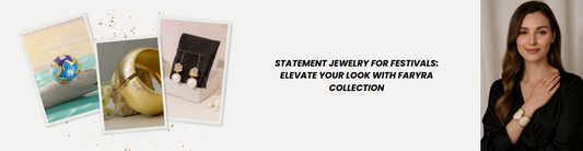 Statement Jewelry for Festivals: Elevate Your Look with Faryra Collection
